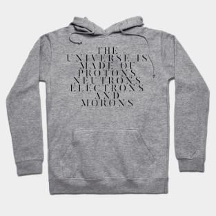 the universe is made of protons neutrons electrons and morons Hoodie